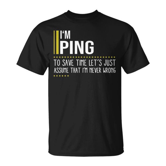 Ping Name Gift Im Ping Im Never Wrong Unisex TShirt
