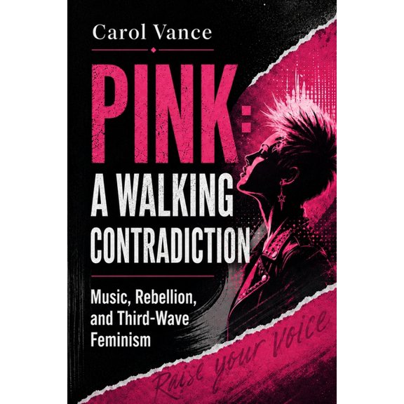 Pink: A Walking Contradiction: Music, Rebellion, and Third-Wave Feminism, (Paperback)