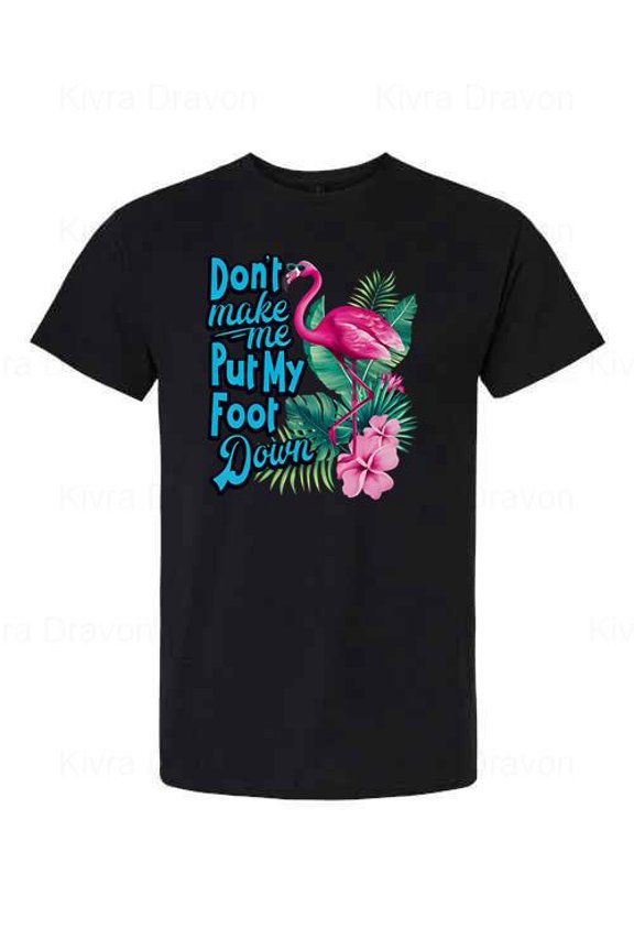 Pink Flamingo Dont Make Me Put My Foot Down Funny Bird Animal T Shirt unisex up to 5XL