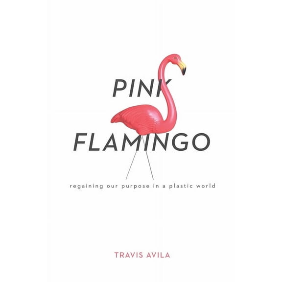 Pink Flamingo: Regaining Our Purpose in a Plastic World, (Paperback)