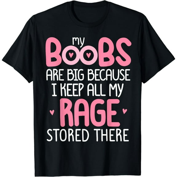 Pink MY BOOBS ARE BIG BECAUSE I KEEP ALL MY RAGE STORE, THERE T-Shirt mens t Ehirt men,black,women,misfits,journey ,boys