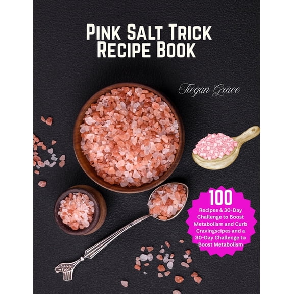 Pink Salt Trick Recipe Book: 100 Recipes & 30-Day Challenge to Boost Metabolism and Curb Cravings, (Paperback)
