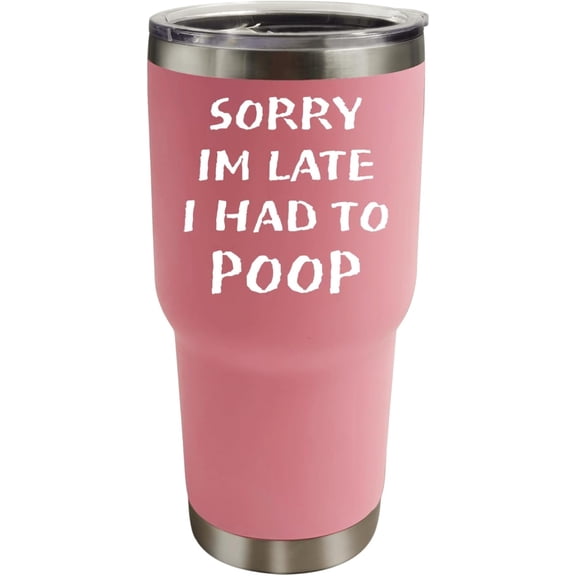 Pink Tumbler with Lid and Straw Sorry Im Late I Had To Poop Tumbler 30 oz Tumbler Insulated Tumbler Stainless Steel Tumbler