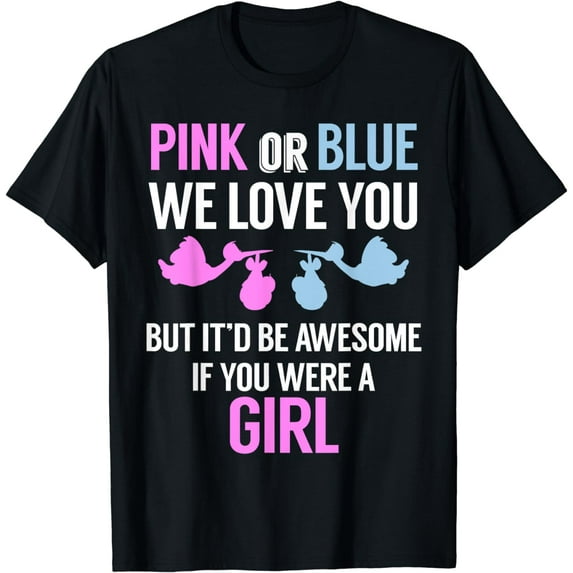 Pink or Blue We Love You... - Funny Gender Reveal Tshirt
