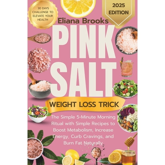 Pink salt weight loss trick: The Simple 5-Minute Morning Ritual with Simple Recipes to Boost Metabolism, Increase Energy, (Paperback)