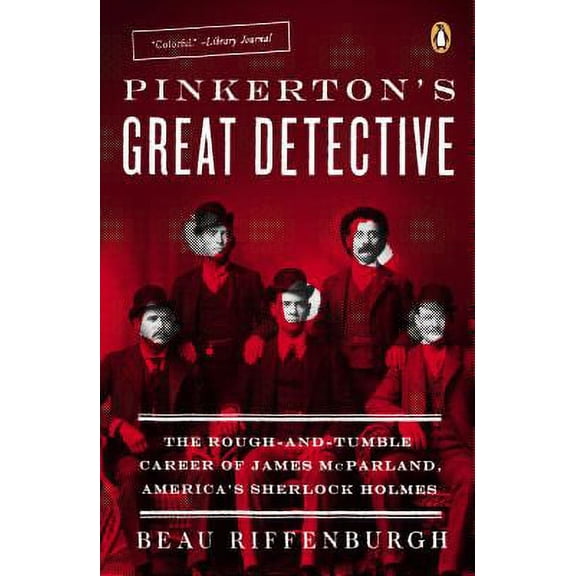 Pre-Owned Pinkerton's Great Detective: The Rough-and-Tumble Career of James McParland, America's Sherlock Holmes (Paperback) 0143126075 9780143126072