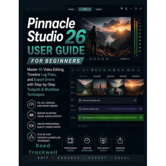 Pinnacle Studio 26 User Guide for Beginners: Master 4K Video Editing, Timeline Lag Fixes, and Export Errors with Step-by, (Paperback)