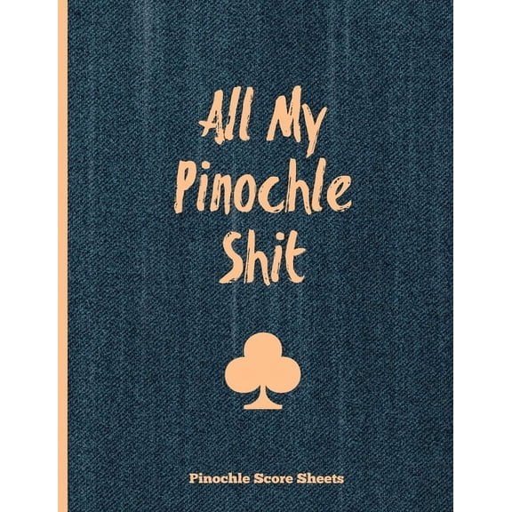 Pinochle Score Sheets, All My Pinochle Shit: Keep Track Of Playing Games & Scores, Scoring Card, Family Game Night, Notebook, Journal, (Paperback)
