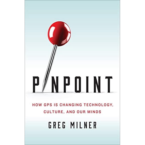 Pre-Owned Pinpoint: How GPS Is Changing Technology, Culture, and Our Minds (Hardcover) 0393089126 9780393089127