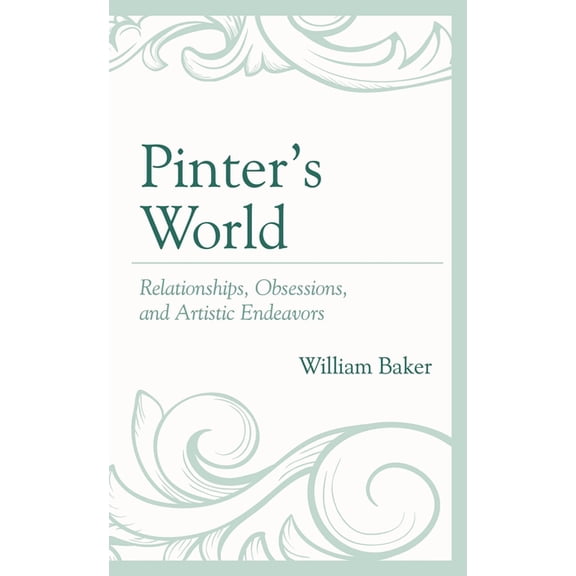 Pinter's World: Relationships, Obsessions, and Artistic Endeavors, (Paperback)