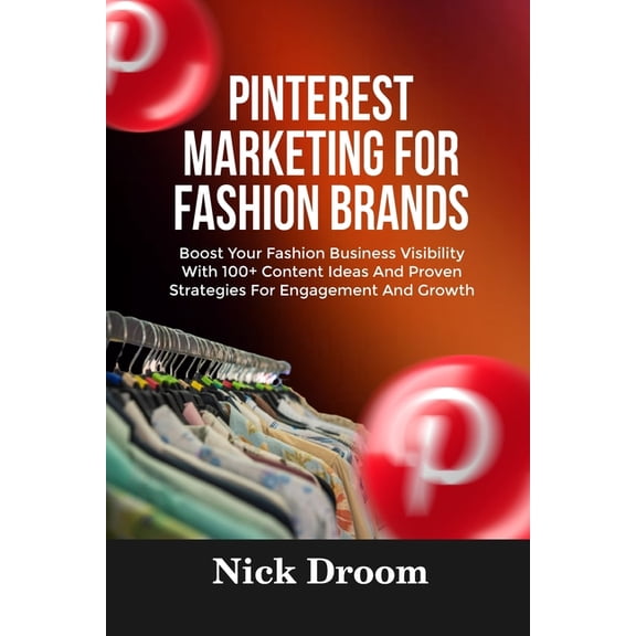 Pinterest Marketing for Fashion Brands: Boost Your Fashion Business Visibility With 100+ Content Ideas And Proven Strate, (Paperback)