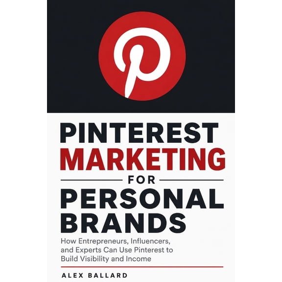 Pinterest Marketing for Personal Brands: How Entrepreneurs, Influencers, and Experts Can Use Pinterest to Build Visibili, (Paperback)