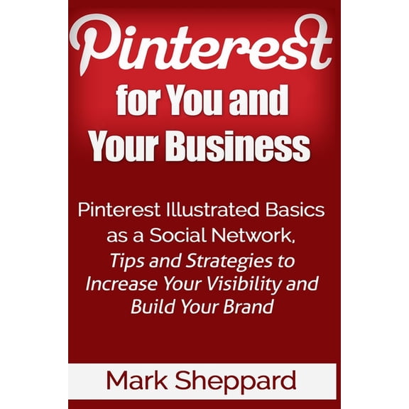 Pinterest for You and Your Business: Illustrated Basics of Pinterest as a Social Network, Tips and Strategies to Increas, (Paperback)
