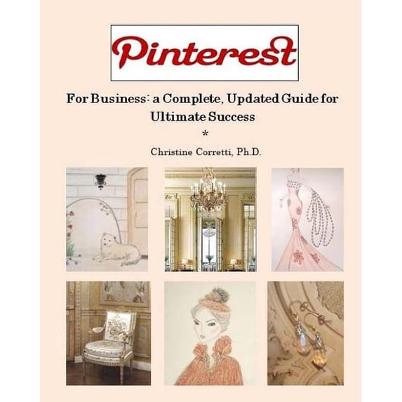 Pinterest for Business : A Complete, Updated Guide for Ultimate Success