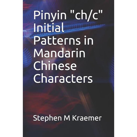 Pinyin 'ch/c' Initial Patterns in Mandarin Chinese Characters Lets Learn Mandarin Phonics Paperback 1071432680 9781071432686 Stephen M Kraemer