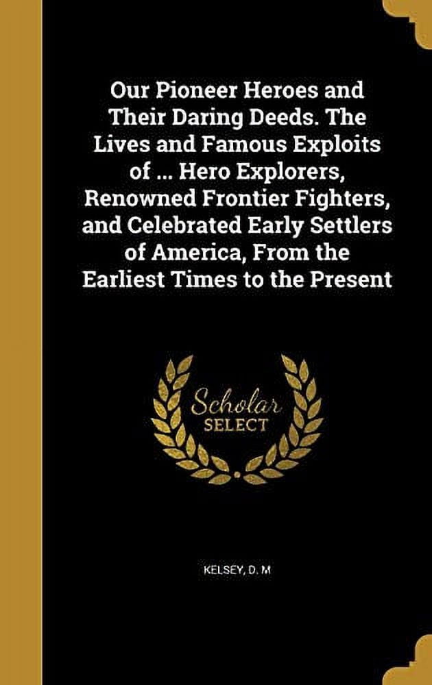 Our Pioneer Heroes and Their Daring Deeds. The Lives and Famous ...