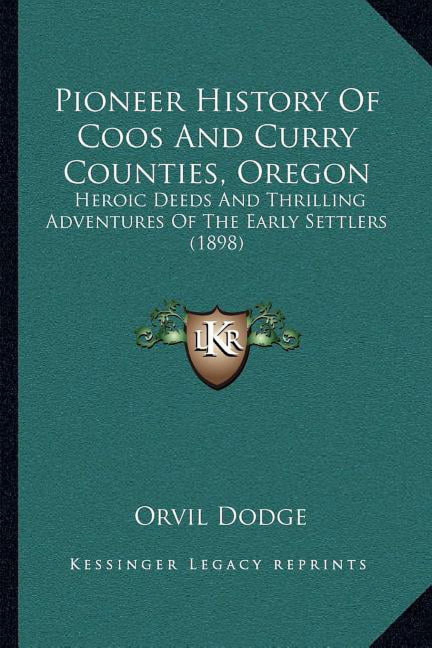 Pioneer History Of Coos And Curry Counties Oregon Heroic Deeds And