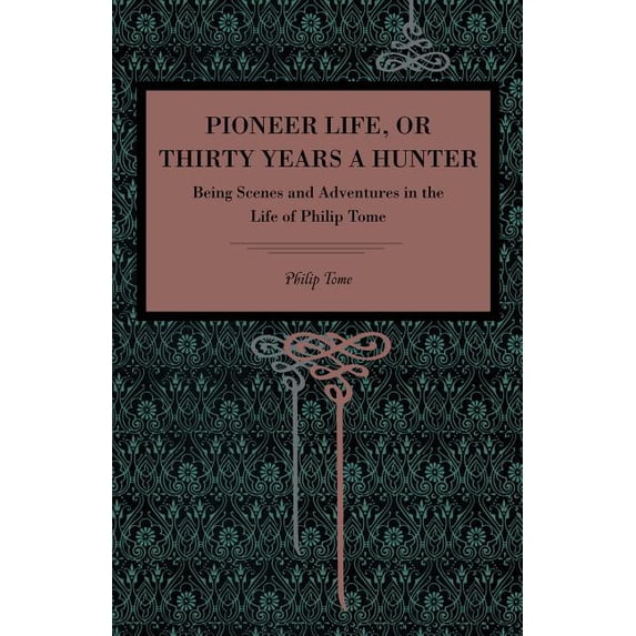 Pioneer Life; or, Thirty Years a Hunter: Being Scenes and Adventures in the Life of Philip Tome, (Paperback)