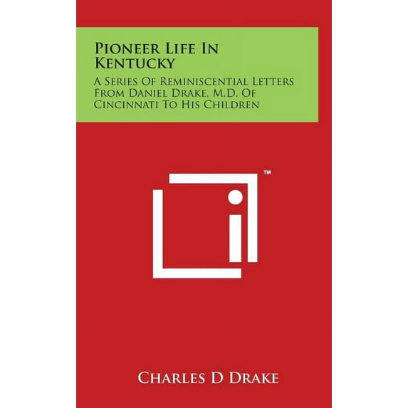 Pioneer Life in Kentucky: A Series of Reminiscential Letters from Daniel Drake, M.D. of Cincinnati to His Children