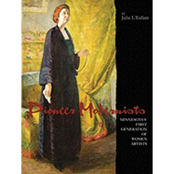 Pioneer Modernists: Minnesota's First Generation of Women Artists (Hardcover) by Julie L'Enfant