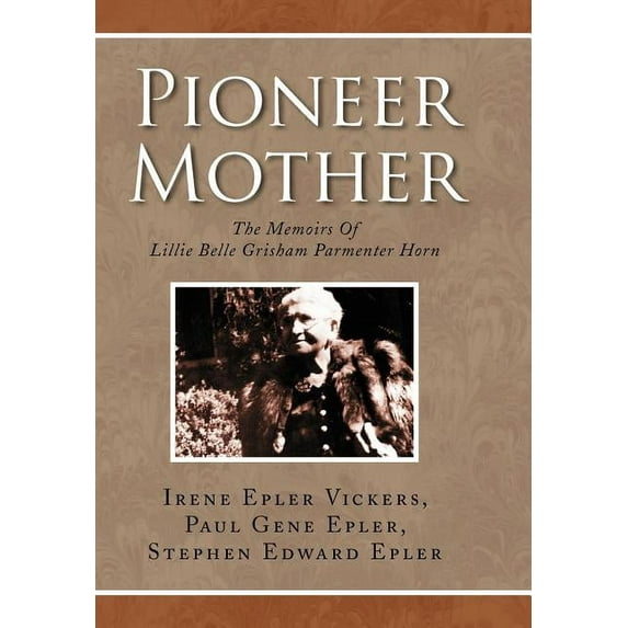 Pioneer Mother : The Memoirs of Lillie Belle Grisham Parmenter Horn
