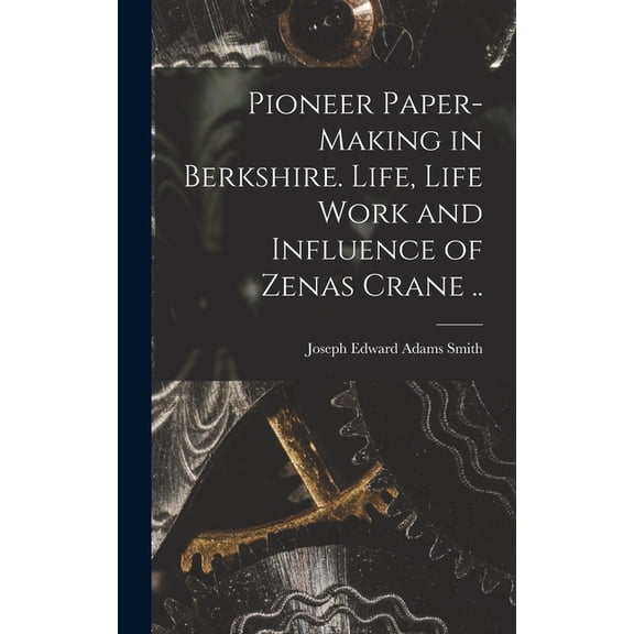 Pioneer Paper-making in Berkshire. Life, Life Work and Influence of Zenas Crane .., (Hardcover)