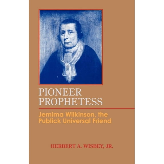 Pioneer Prophetess: Jemima Wilkinson, the Publick Universal Friend, (Hardcover)