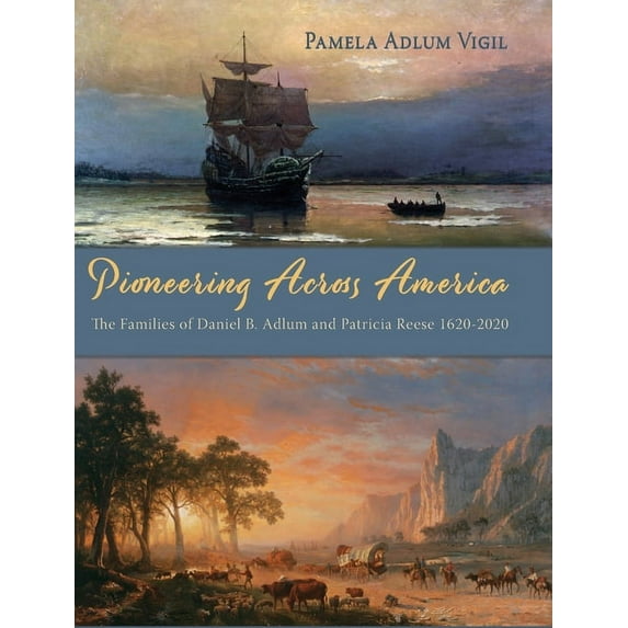 Pioneering Across America: The Families of Daniel B. Adlum and Patricia Reese 1620-2020, (Hardcover)