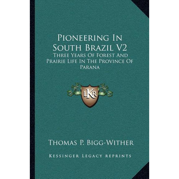Pioneering In South Brazil V2 : Three Years Of Forest And Prairie Life In The Province Of Parana (Paperback)