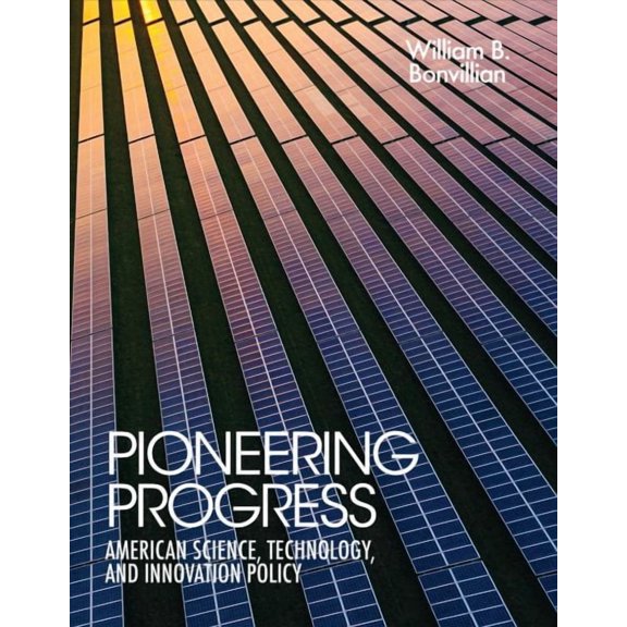 Pioneering Progress: American Science, Technology, and Innovation Policy (Paperback) by William B Bonvillian