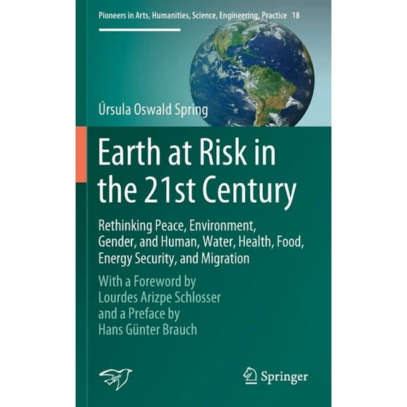 Pioneers in Arts, Humanities, Science, E Earth at Risk in the 21st Century: Rethinking Peace, Environment, Gender, and Human, Water, Health, Food, Energy Securit, Book 18, (Hardcover)