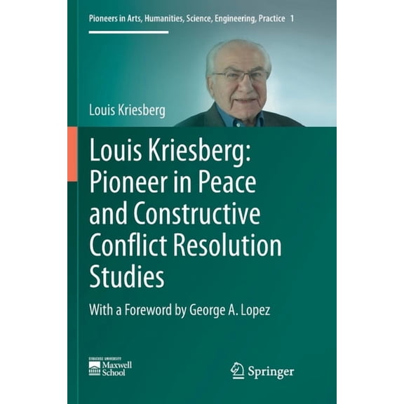Pioneers in Arts, Humanities, Science, E Louis Kriesberg: Pioneer in Peace and Constructive Conflict Resolution Studies, Book 1, (Paperback)