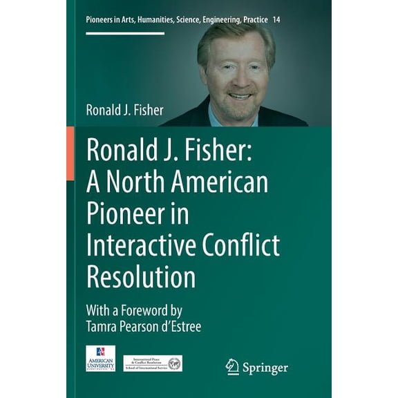 Pioneers in Arts, Humanities, Science, E Ronald J. Fisher: A North American Pioneer in Interactive Conflict Resolution, Book 14, (Paperback)