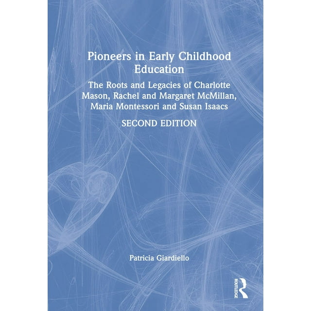 Pioneers in Early Childhood Education: The Roots and Legacies of