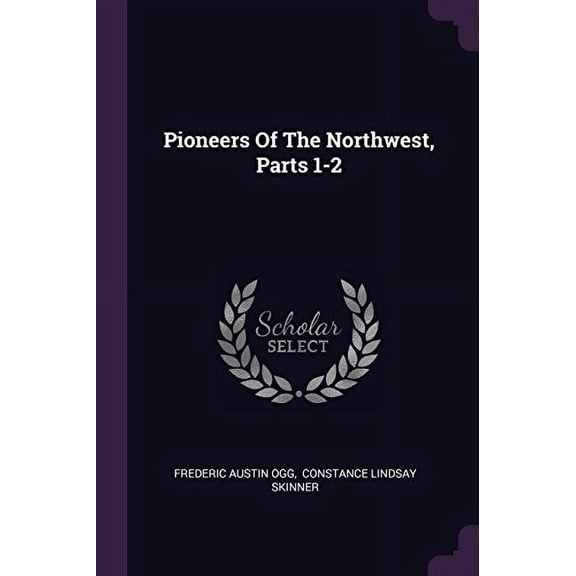 Pioneers Of The Northwest, Parts 1-2 Paperback 1378534093 9781378534090 Frederic Austin Ogg