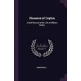 thumbnail image 1 of Pioneers of Ceylon: A Brief Record of the Life of William Walker Paperback 1377390063 9781377390062 Anonymous, 1 of 1
