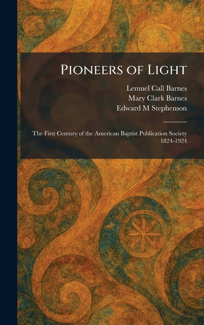 Pioneers of Light: The First Century of the American Baptist Publication Society 1824-1924, (Hardcover)