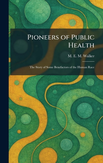 Pioneers of Public Health: The Story of Some Benefactors of the Human Race, (Hardcover)