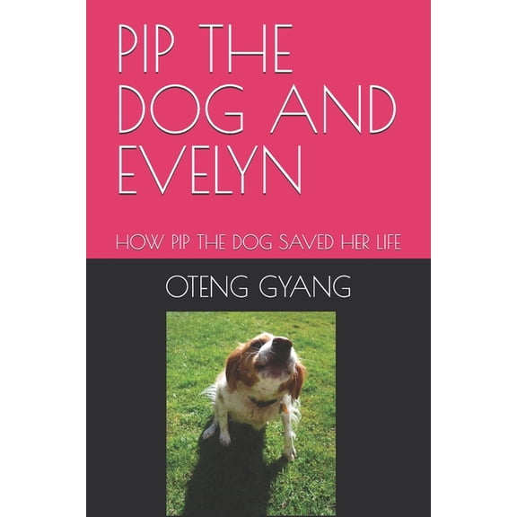 Pip the Dog and Evelyn: How Pip the Dog Saved Her Life, (Paperback)