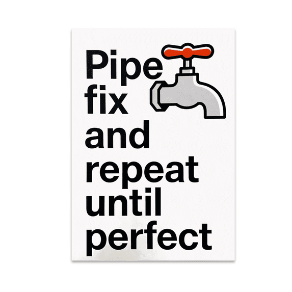 Pipe Fix and Repeat Until Perfect - Plumber Lifestyle - 13x19 Poster Print
