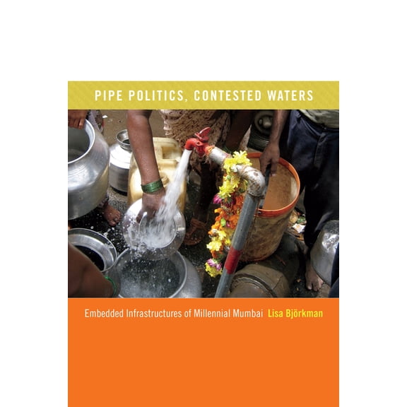 Pipe Politics, Contested Waters: Embedded Infrastructures of Millennial Mumbai, (Paperback)