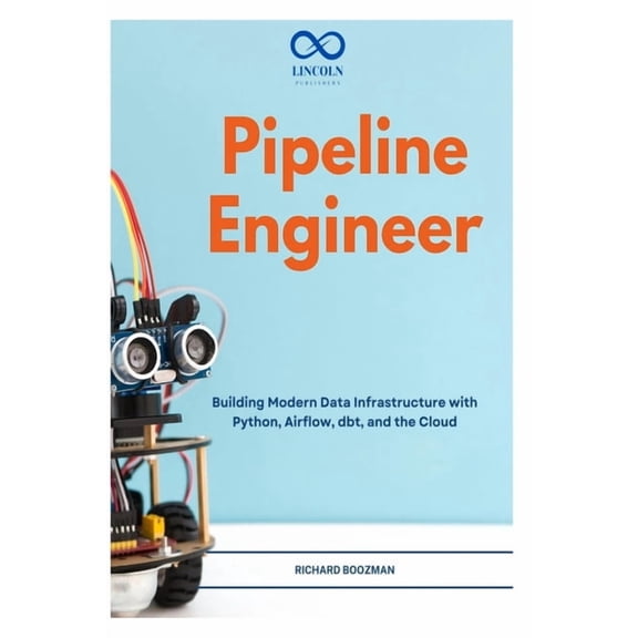 Pipeline Engineer: Building Modern Data Infrastructure with Python, Airflow, dbt, and the Cloud, (Paperback)