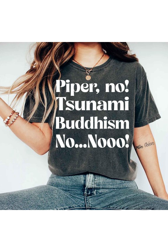 Piper No, Tsunami, Buddhism, No, No Shirt, Parker Posy White Lotus Season 3 Quote Shirt, Viral Pop Culture Shirt, Internet Shirt