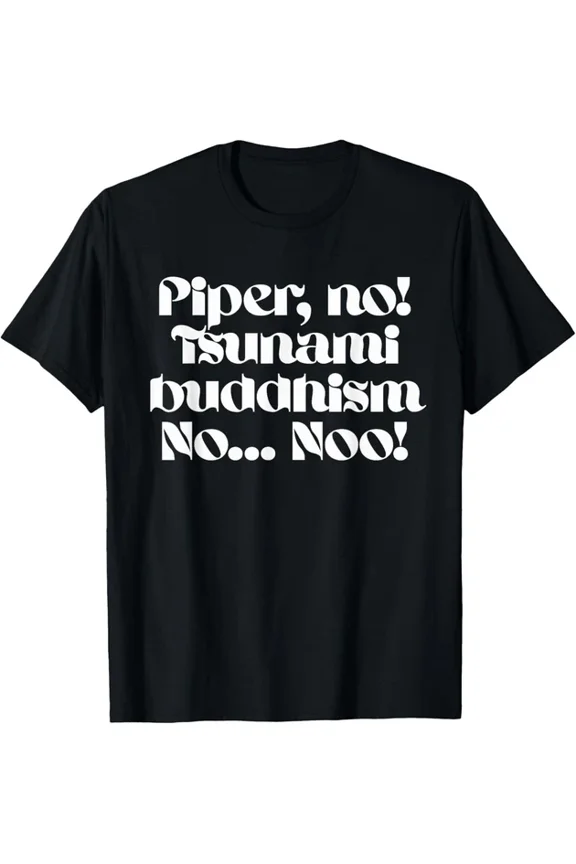 Piper No Tsunami Buddhism No No Unisex T-Shirt Unisex S-5XL Hot Trending Shirt, Vintage Birthday Gift