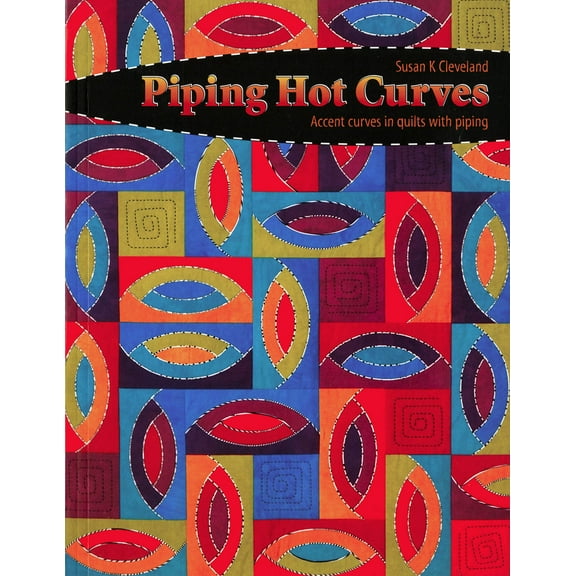 Piping Hot Curves Quilt Pattern Book by Susan K Cleveland of Pieces Be With You