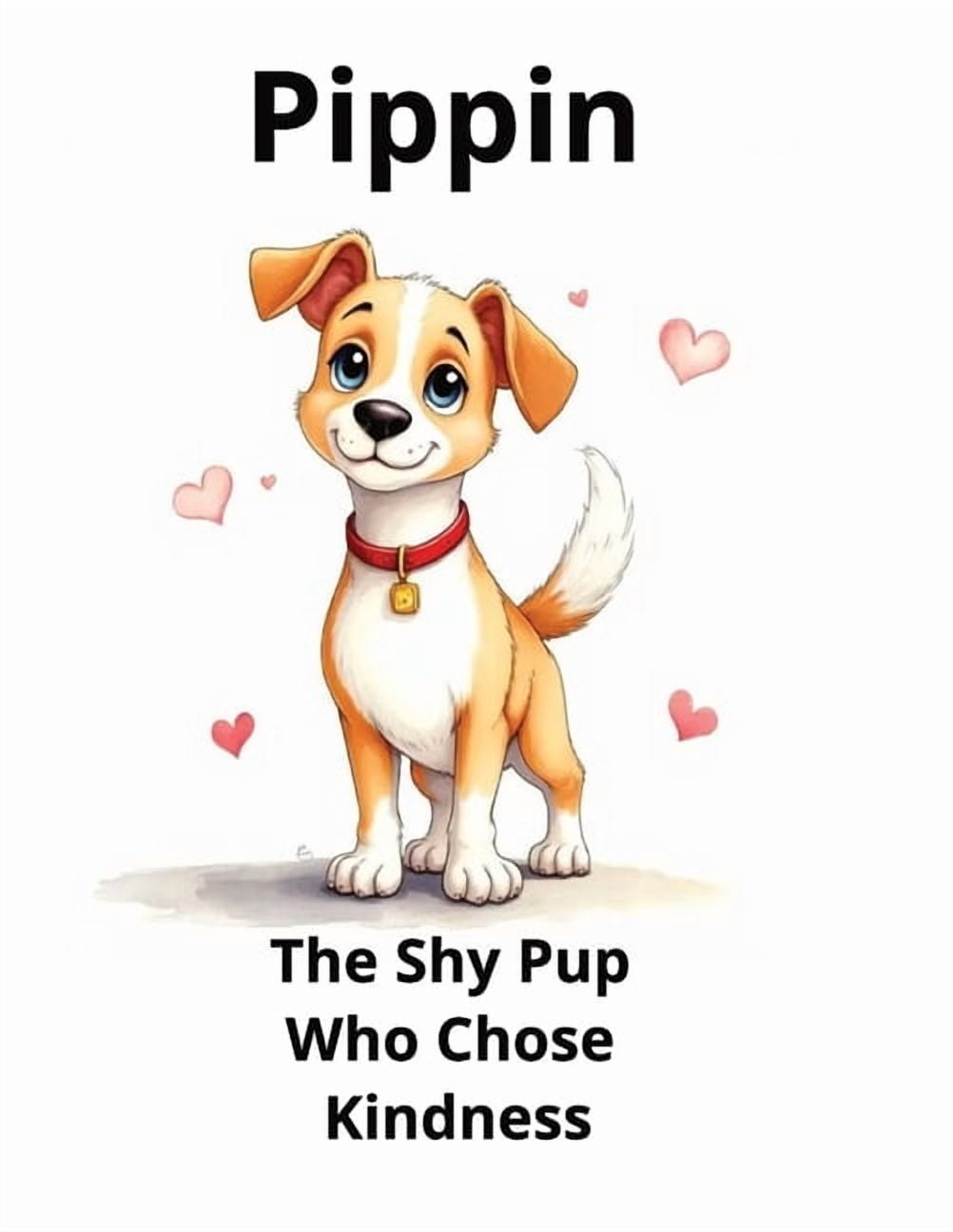 Pippin the Shy Pup Who Chose Kindness: A Heartwarming Story About Courage, Friendship, and Being Kind to EveryoneD, (Paperback)