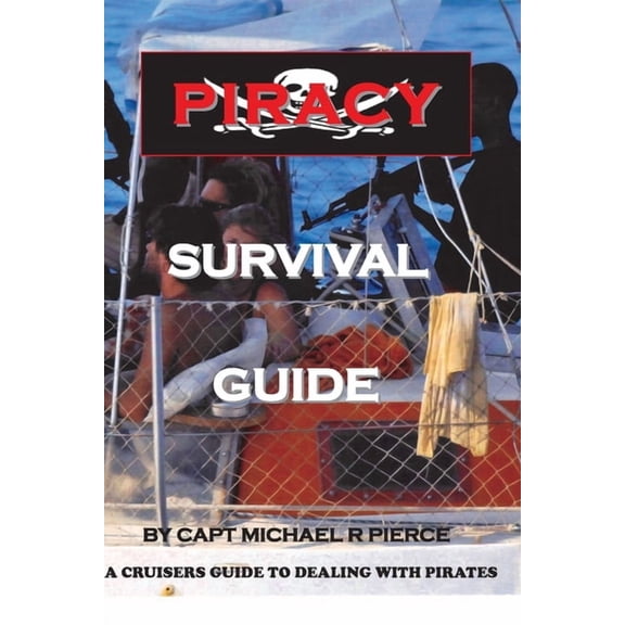 Piracy Survival Guide: A cruisers guide to dealing with piracy (Paperback) by Michael R Pierce