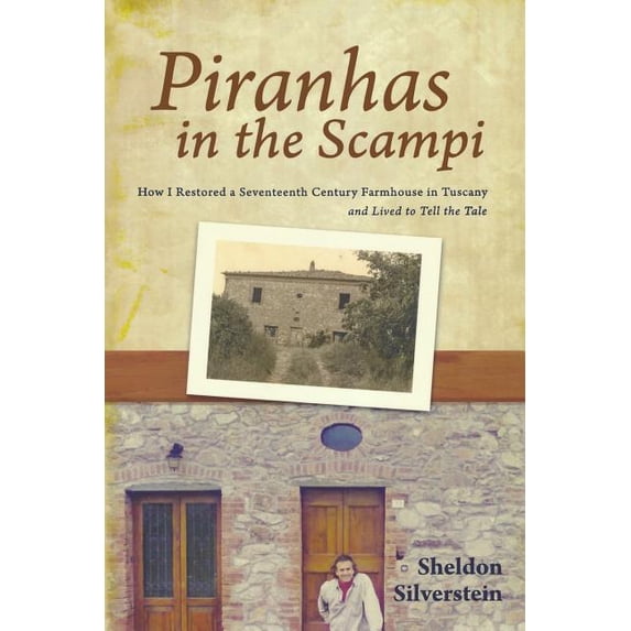 Piranhas in the Scampi : How I Restored a 17th Century Farmhouse in Tuscany