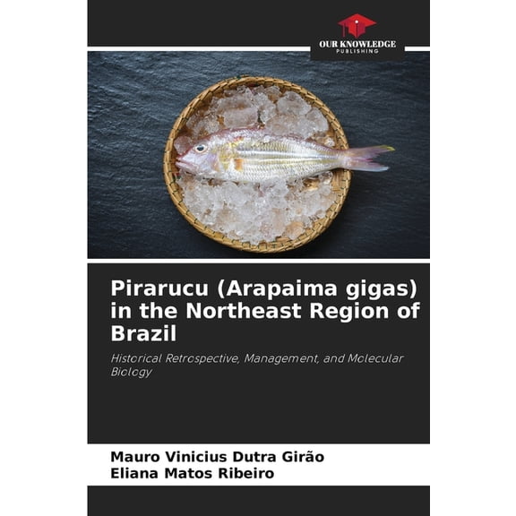 Pirarucu (Arapaima gigas) in the Northeast Region of Brazil, (Paperback)
