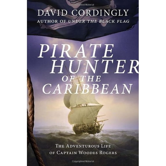 Pre-Owned Pirate Hunter of the Caribbean: The Adventurous Life of Captain Woodes Rogers (Hardcover) 1400068150 9781400068159